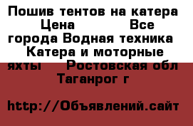            Пошив тентов на катера › Цена ­ 1 000 - Все города Водная техника » Катера и моторные яхты   . Ростовская обл.,Таганрог г.